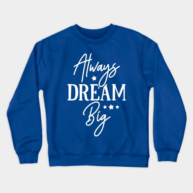 Always Dream Big Crewneck Sweatshirt by Horisondesignz